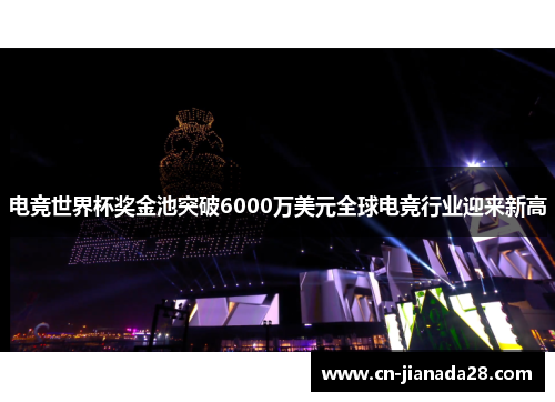 电竞世界杯奖金池突破6000万美元全球电竞行业迎来新高