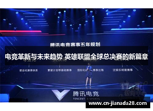 电竞革新与未来趋势 英雄联盟全球总决赛的新篇章