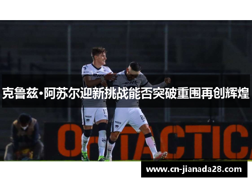 克鲁兹·阿苏尔迎新挑战能否突破重围再创辉煌