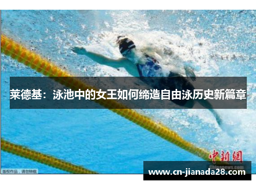 莱德基：泳池中的女王如何缔造自由泳历史新篇章