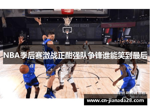 NBA季后赛激战正酣强队争锋谁能笑到最后