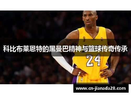 科比布莱恩特的黑曼巴精神与篮球传奇传承