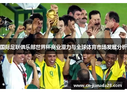 国际足联俱乐部世界杯商业潜力与全球体育市场发展分析