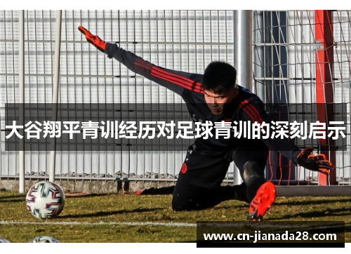 大谷翔平青训经历对足球青训的深刻启示