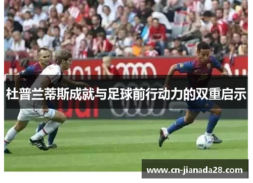 杜普兰蒂斯成就与足球前行动力的双重启示