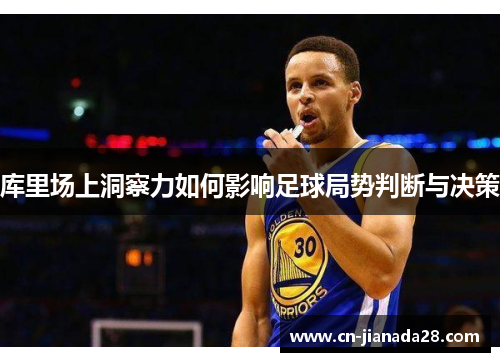 库里场上洞察力如何影响足球局势判断与决策