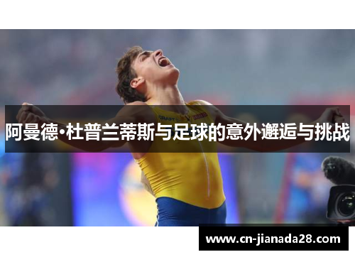 阿曼德·杜普兰蒂斯与足球的意外邂逅与挑战