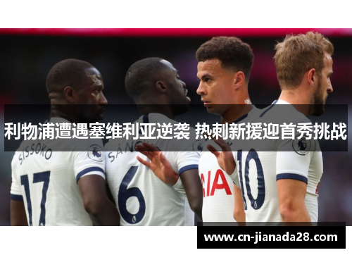 利物浦遭遇塞维利亚逆袭 热刺新援迎首秀挑战