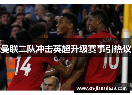 曼联二队冲击英超升级赛事引热议