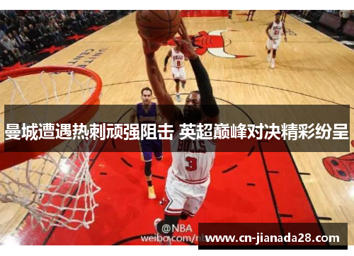 曼城遭遇热刺顽强阻击 英超巅峰对决精彩纷呈