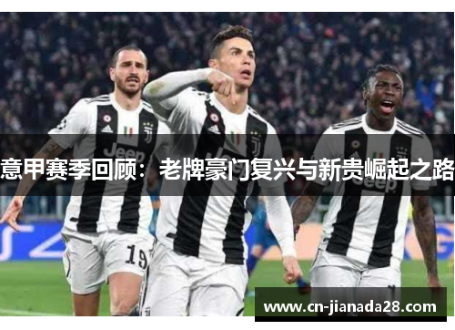 意甲赛季回顾：老牌豪门复兴与新贵崛起之路