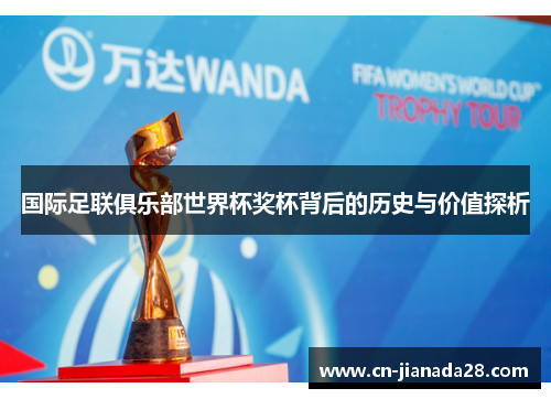 国际足联俱乐部世界杯奖杯背后的历史与价值探析