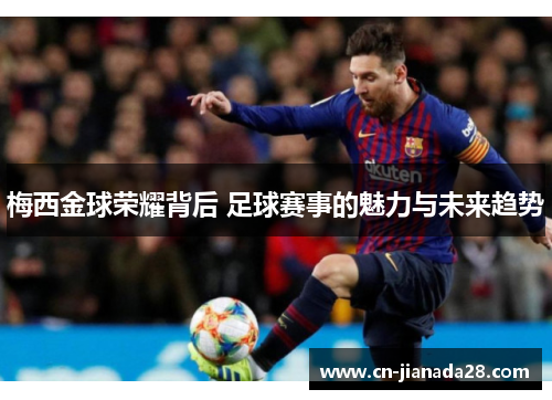 梅西金球荣耀背后 足球赛事的魅力与未来趋势