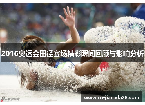 2016奥运会田径赛场精彩瞬间回顾与影响分析